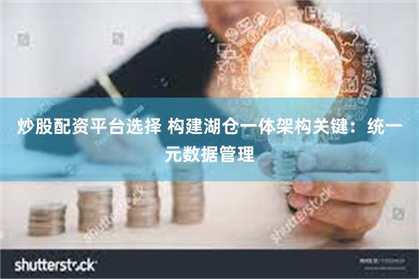 炒股配资平台选择 构建湖仓一体架构关键：统一元数据管理