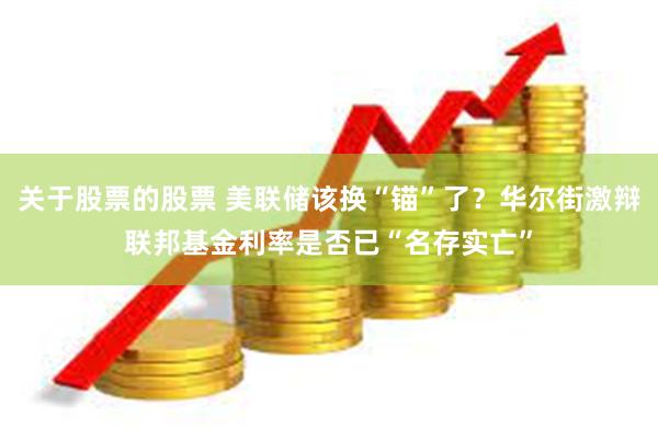 关于股票的股票 美联储该换“锚”了？华尔街激辩联邦基金利率是否已“名存实亡”